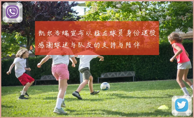凯尔洛瑞宣布以猛龙球员身份退役感谢球迷与队友的支持与陪伴
