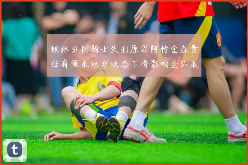 铁林分析骑士失利原因阿特金森责任有限米切尔状态下滑影响全队表现