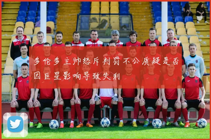 多伦多主帅怒斥判罚不公质疑是否因巨星影响导致失利